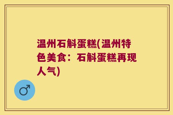温州石斛蛋糕(温州特色美食：石斛蛋糕再现人气)