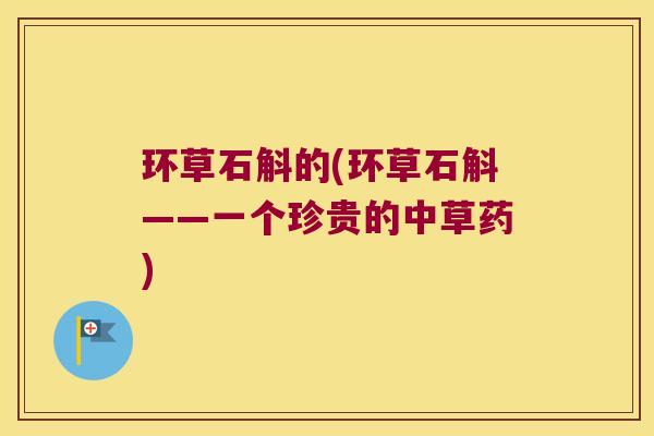 环草石斛的(环草石斛——一个珍贵的中草药) 环草石斛的(环草石斛——一个珍贵的中草药)
