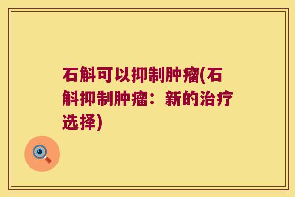 石斛可以抑制肿瘤(石斛抑制肿瘤：新的治疗选择)