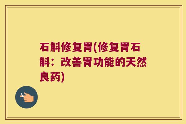 石斛修复胃(修复胃石斛：改善胃功能的天然良药)
