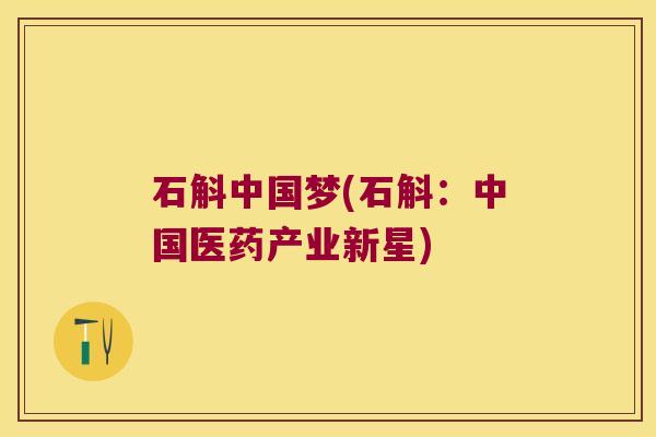 石斛中国梦(石斛：中国医药产业新星)
