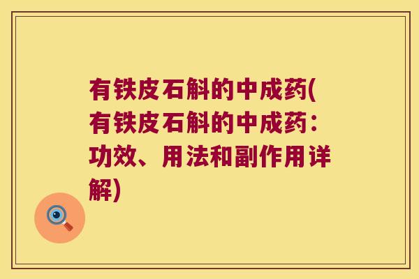 有铁皮石斛的中成药(有铁皮石斛的中成药：功效、用法和副作用详解)