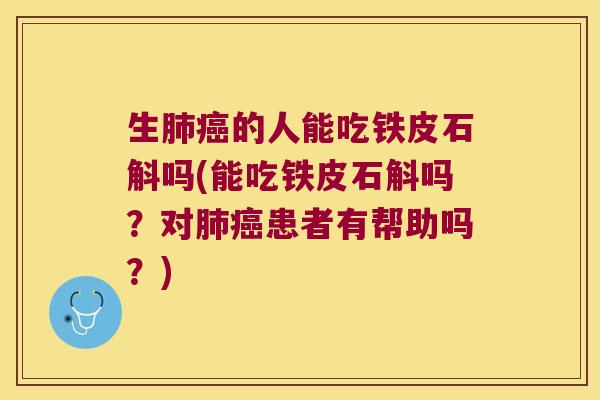 生的人能吃铁皮石斛吗(能吃铁皮石斛吗?对患者有帮助吗?) 生的人能吃铁皮石斛吗(能吃铁皮石斛吗?对患者有帮助吗?)