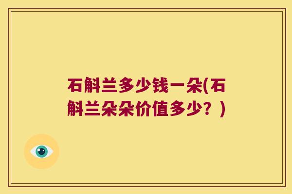 石斛兰多少钱一朵(石斛兰朵朵价值多少？)