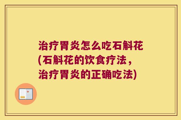 治疗胃炎怎么吃石斛花(石斛花的饮食疗法，治疗胃炎的正确吃法)