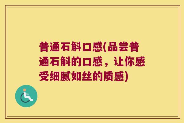 普通石斛口感(品尝普通石斛的口感，让你感受细腻如丝的质感)