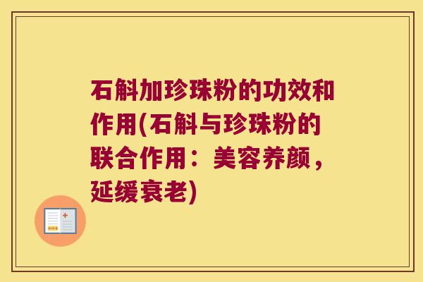石斛加珍珠粉的功效和作用(石斛与珍珠粉的联合作用：美容养颜，延缓衰老)
