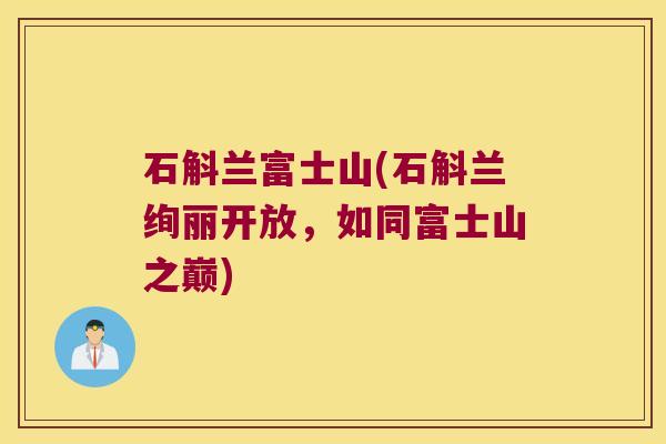 石斛兰富士山(石斛兰绚丽开放，如同富士山之巅)