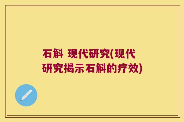 石斛 现代研究(现代研究揭示石斛的疗效) 石斛 现代研究(现代研究揭示石斛的疗效)