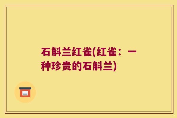 石斛兰红雀(红雀：一种珍贵的石斛兰)