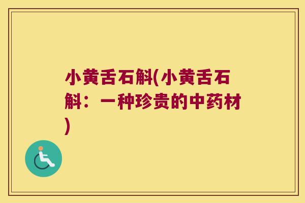 小黄舌石斛(小黄舌石斛：一种珍贵的中药材)