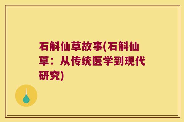 石斛仙草故事(石斛仙草:从传统医学到现代研究) 石斛仙草故事(石斛仙草:从传统医学到现代研究)