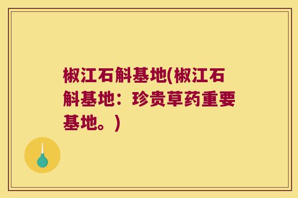 椒江石斛基地(椒江石斛基地：珍贵草药重要基地。)