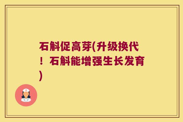 石斛促高芽(升级换代！石斛能增强生长发育)