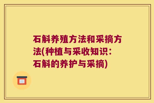 石斛养殖方法和采摘方法(种植与采收知识：石斛的养护与采摘)