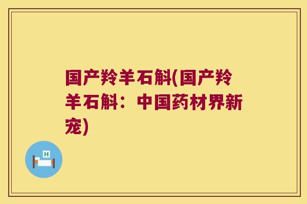 国产羚羊石斛(国产羚羊石斛：中国药材界新宠)