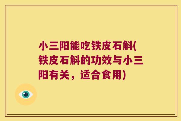 小三阳能吃铁皮石斛(铁皮石斛的功效与小三阳有关，适合食用)