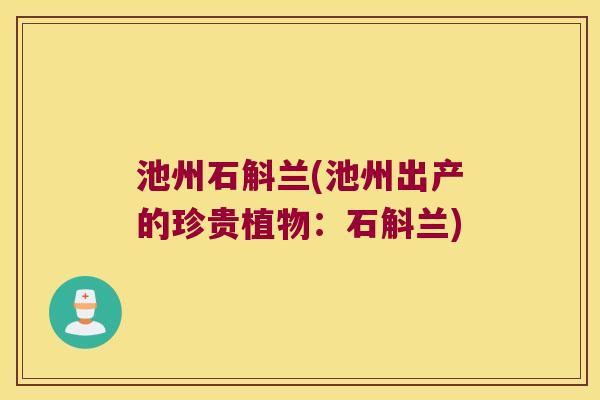 池州石斛兰(池州出产的珍贵植物：石斛兰)