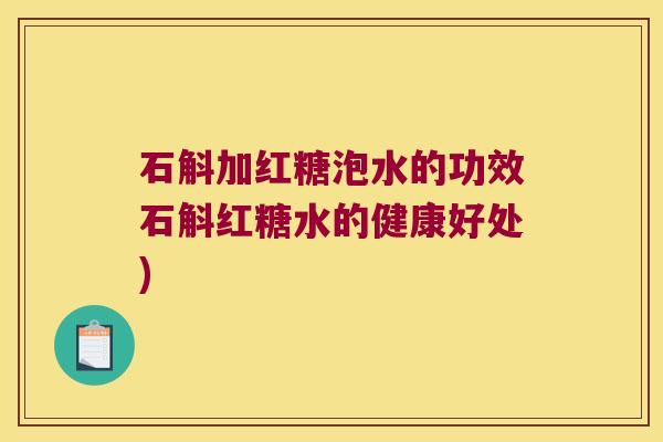 石斛加红糖泡水的功效石斛红糖水的健康好处) 石斛加红糖泡水的功效石斛红糖水的健康好处)