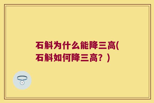 石斛为什么能降三高(石斛如何降三高？)