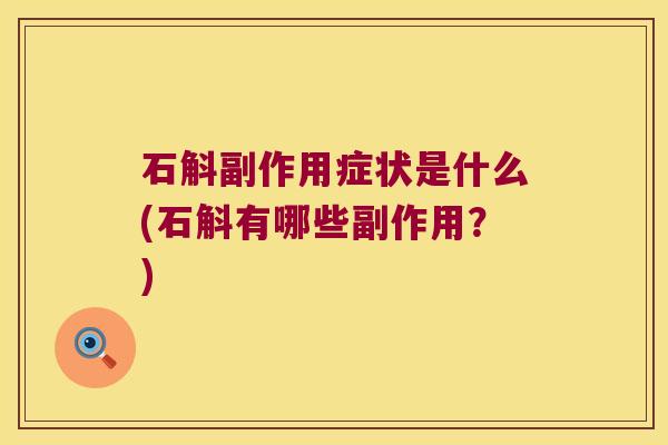 石斛副作用症状是什么(石斛有哪些副作用？)