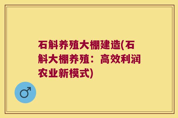 石斛养殖大棚建造(石斛大棚养殖：高效利润农业新模式)