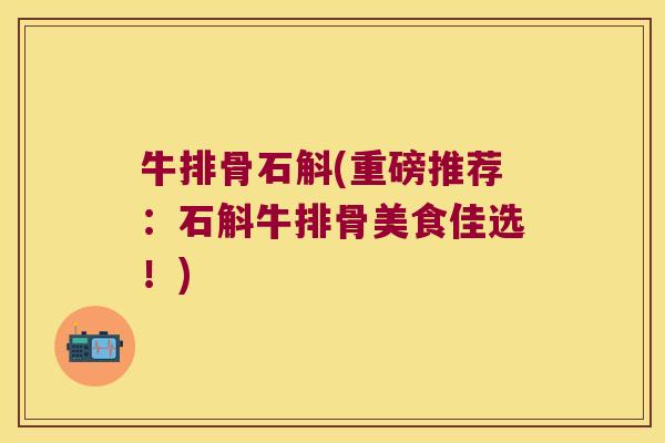 牛排骨石斛(重磅推荐：石斛牛排骨美食佳选！)