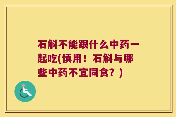 石斛不能跟什么中药一起吃(慎用！石斛与哪些中药不宜同食？)