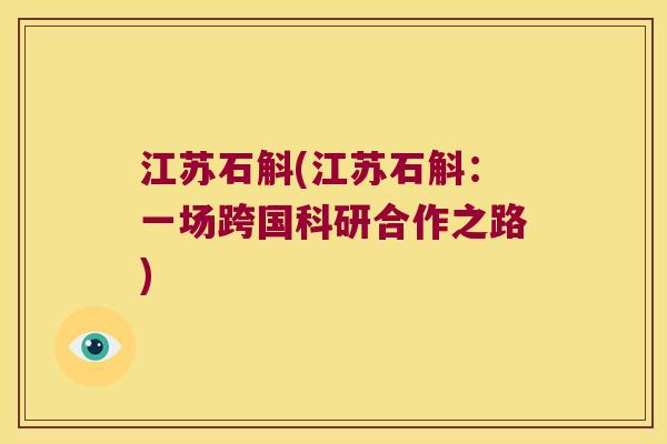 江苏石斛(江苏石斛：一场跨国科研合作之路)