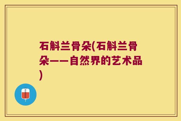 石斛兰骨朵(石斛兰骨朵——自然界的艺术品)