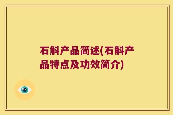 石斛产品简述(石斛产品特点及功效简介)