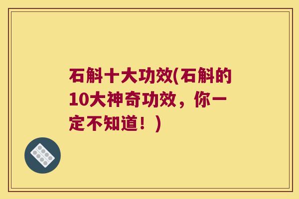 石斛十大功效(石斛的10大神奇功效，你一定不知道！)