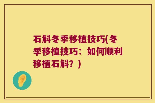 石斛冬季移植技巧(冬季移植技巧:如何顺利移植石斛?) 石斛冬季移植技巧(冬季移植技巧:如何顺利移植石斛?)
