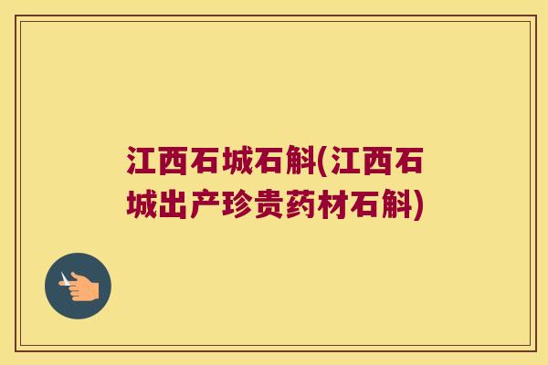 江西石城石斛(江西石城出产珍贵药材石斛)