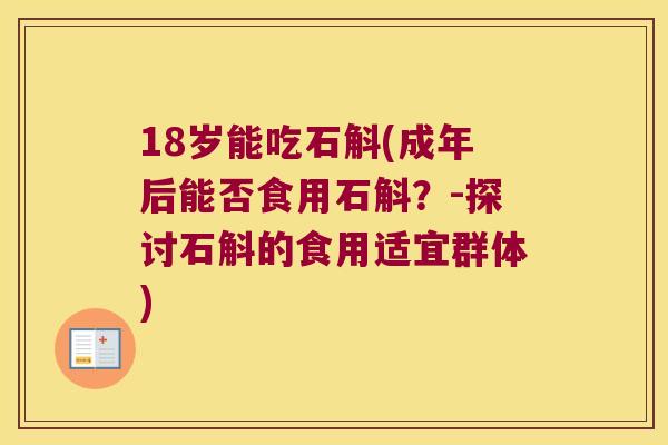 18岁能吃石斛(成年后能否食用石斛？-探讨石斛的食用适宜群体)