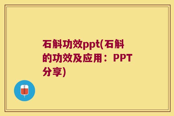 石斛功效ppt(石斛的功效及应用：PPT分享)