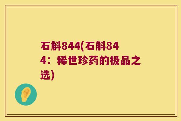 石斛844(石斛844：稀世珍药的极品之选)