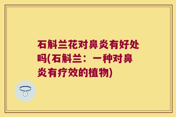 石斛兰花对有好处吗(石斛兰：一种对有疗效的植物)