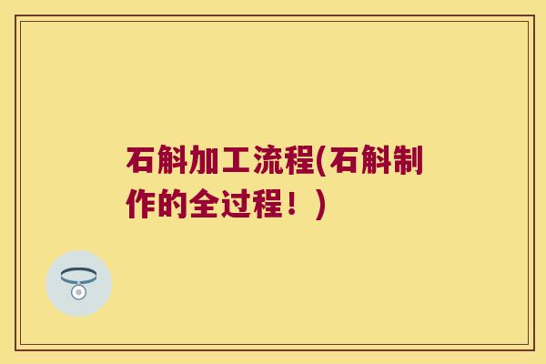 石斛加工流程(石斛制作的全过程！)