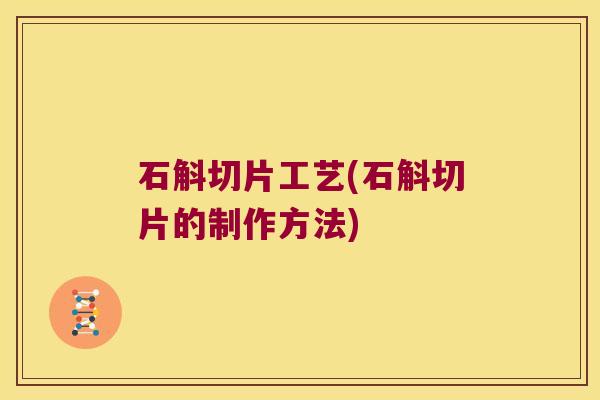 石斛切片工艺(石斛切片的制作方法)