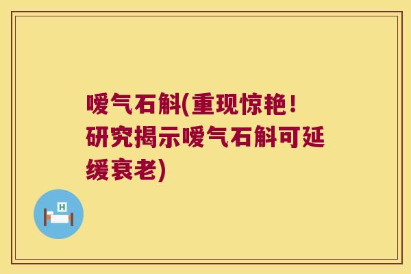 嗳气石斛(重现惊艳！研究揭示嗳气石斛可延缓)