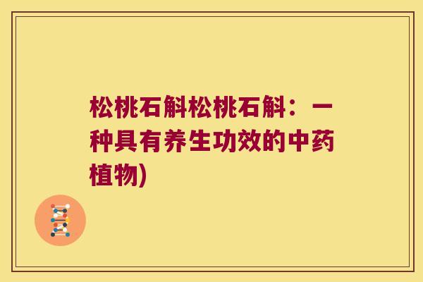 松桃石斛松桃石斛：一种具有养生功效的植物)