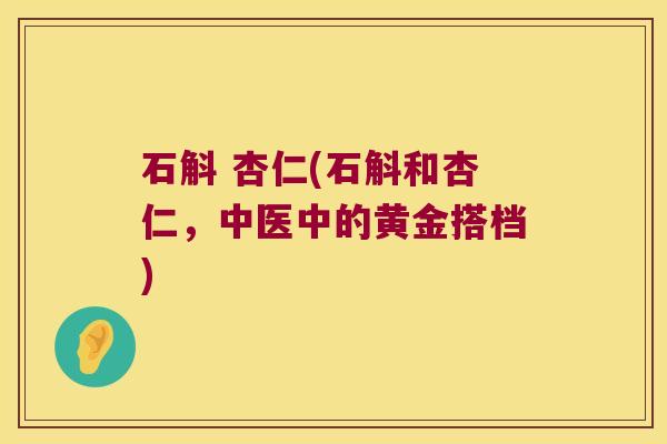 石斛 杏仁(石斛和杏仁，中医中的黄金搭档)