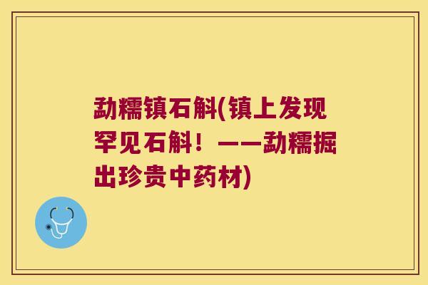 勐糯镇石斛(镇上发现罕见石斛！——勐糯掘出珍贵中药材)
