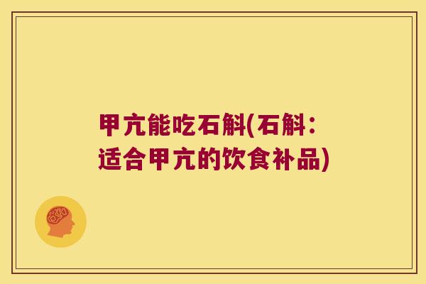 甲亢能吃石斛(石斛：适合甲亢的饮食补品)
