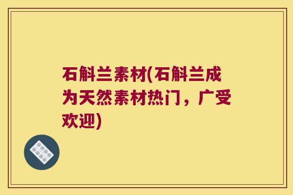 石斛兰素材(石斛兰成为天然素材热门，广受欢迎)