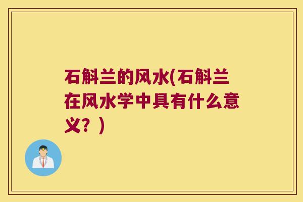 石斛兰的风水(石斛兰在风水学中具有什么意义？)