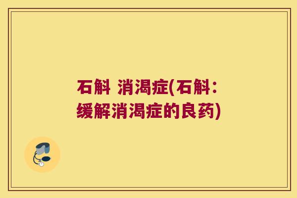 石斛 消渴症(石斛：缓解消渴症的良药)