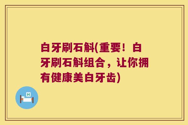 白牙刷石斛(重要！白牙刷石斛组合，让你拥有健康美白牙齿)