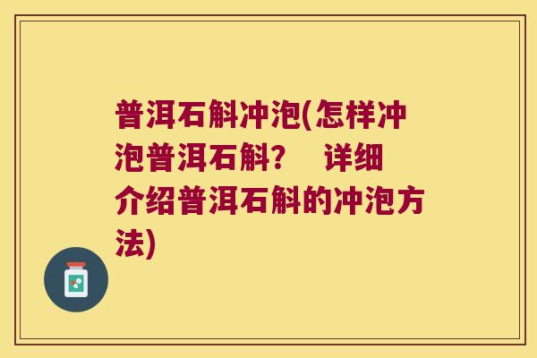 普洱石斛冲泡(怎样冲泡普洱石斛？  详细介绍普洱石斛的冲泡方法)